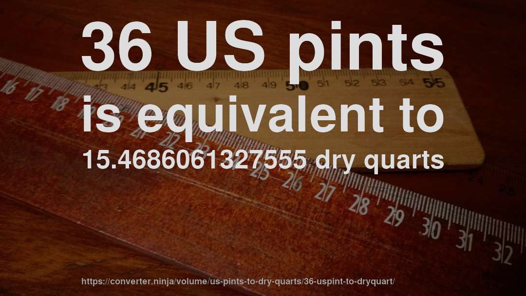 36 US pints is equivalent to 15.4686061327555 dry quarts