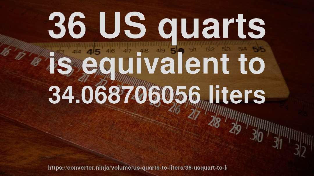 36 US quarts is equivalent to 34.068706056 liters