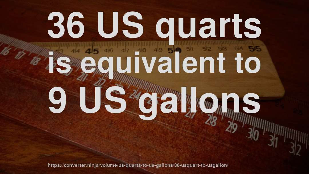 36 US quarts is equivalent to 9 US gallons