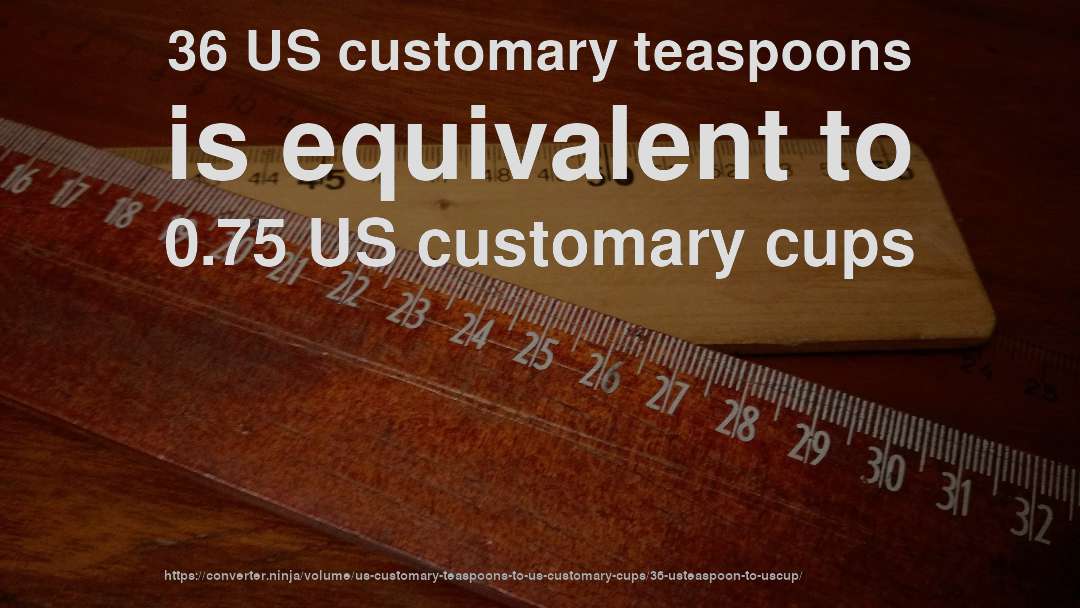 36 US customary teaspoons is equivalent to 0.75 US customary cups