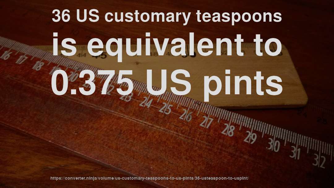 36 US customary teaspoons is equivalent to 0.375 US pints