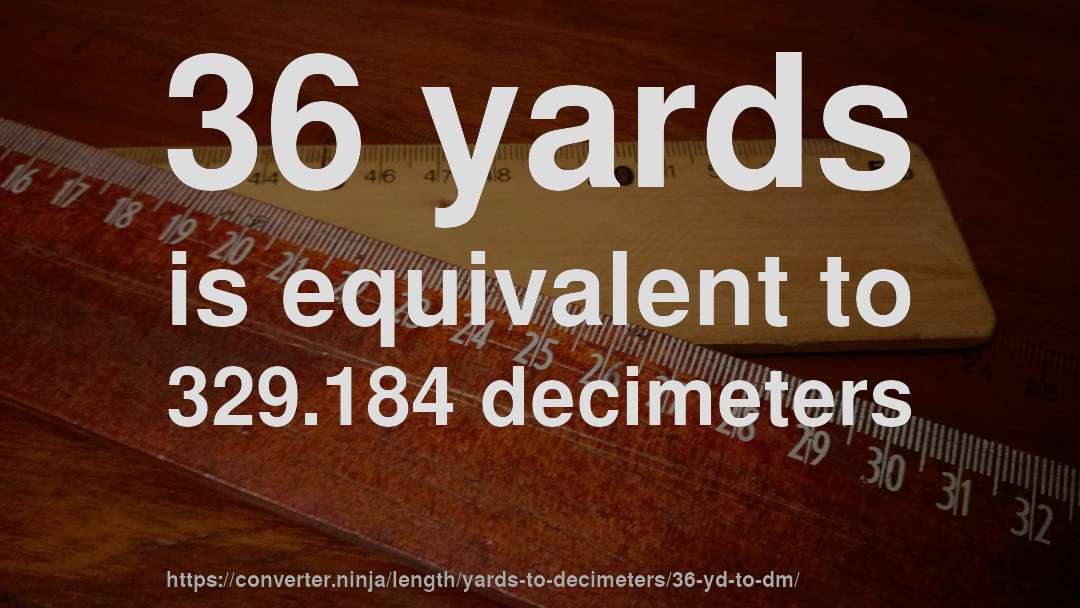 36 yards is equivalent to 329.184 decimeters