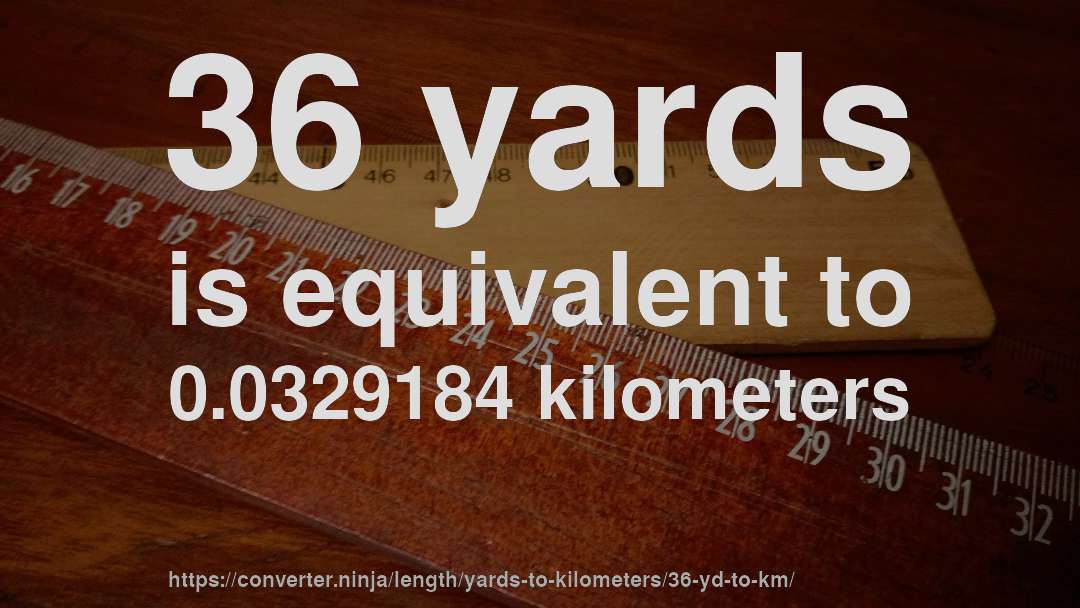 36 yards is equivalent to 0.0329184 kilometers