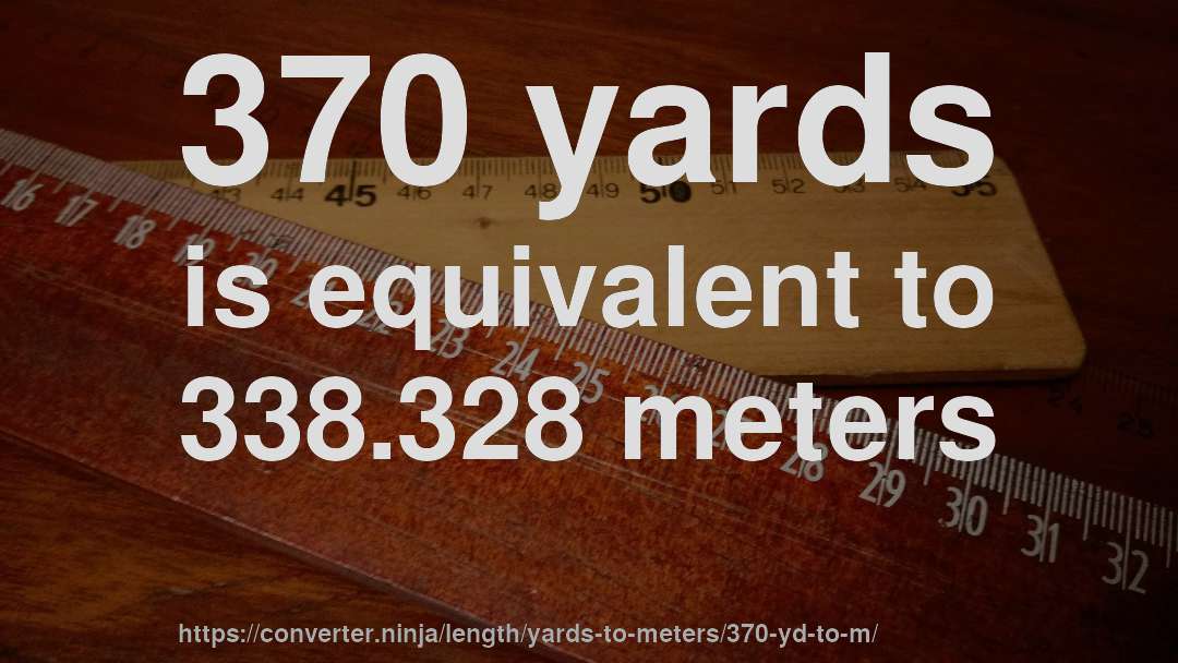 370 yards is equivalent to 338.328 meters
