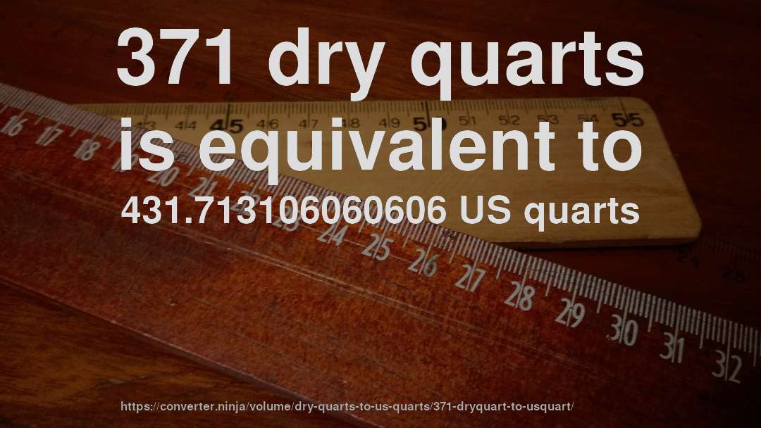 371 dry quarts is equivalent to 431.713106060606 US quarts