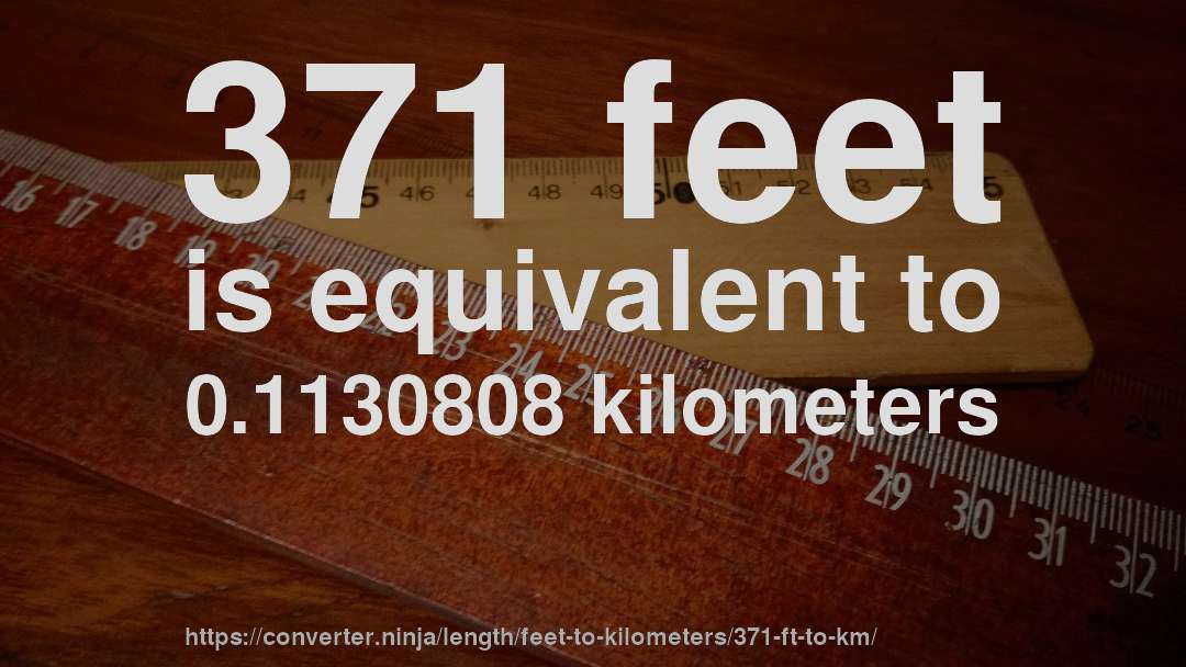 371 feet is equivalent to 0.1130808 kilometers