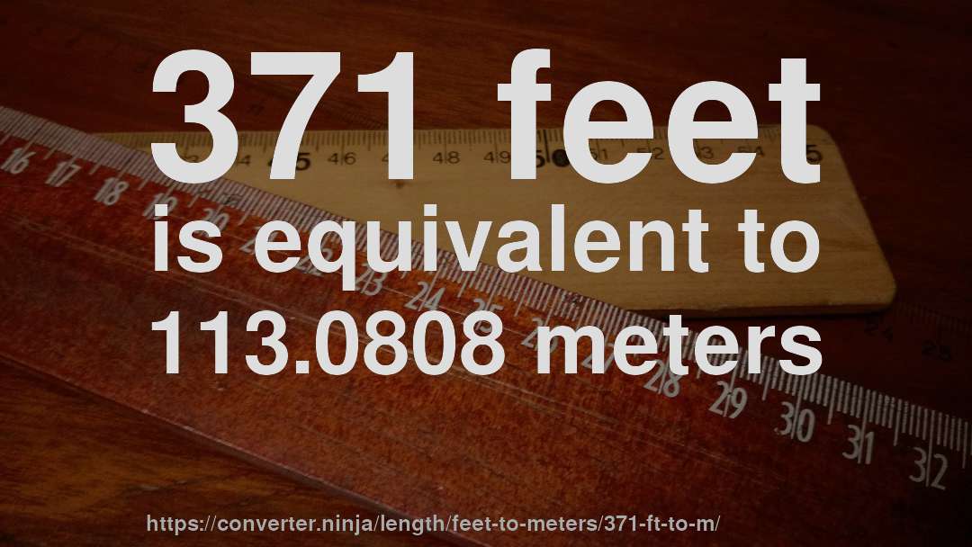 371 feet is equivalent to 113.0808 meters
