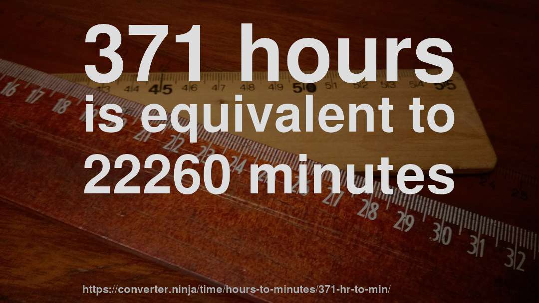 371 hours is equivalent to 22260 minutes