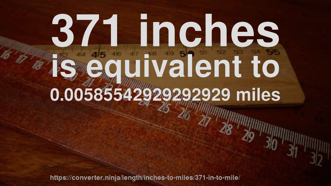 371 inches is equivalent to 0.00585542929292929 miles