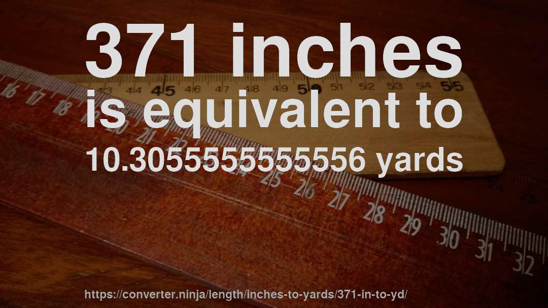 371 inches is equivalent to 10.3055555555556 yards