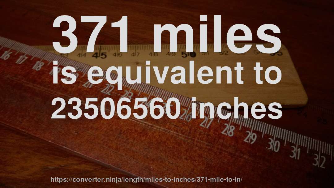 371 miles is equivalent to 23506560 inches