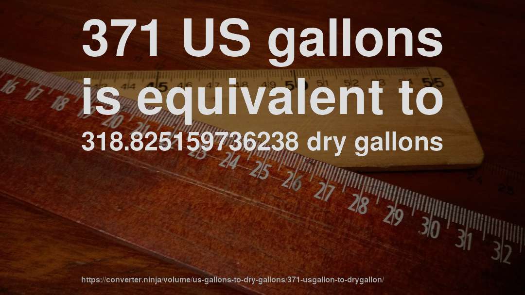 371 US gallons is equivalent to 318.825159736238 dry gallons