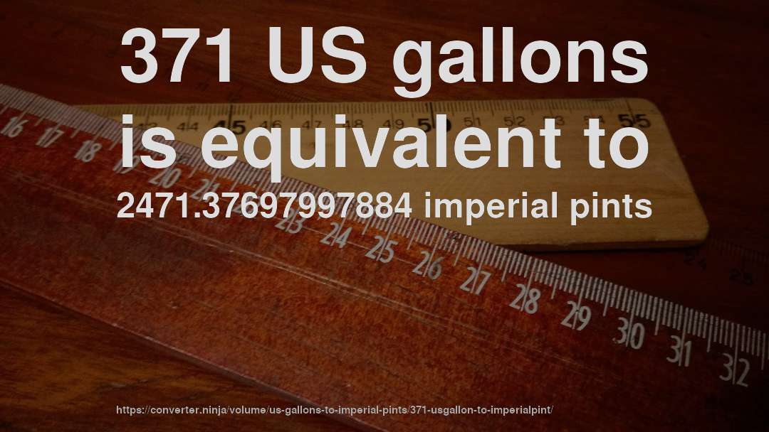 371 US gallons is equivalent to 2471.37697997884 imperial pints