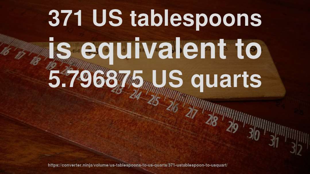 371 US tablespoons is equivalent to 5.796875 US quarts