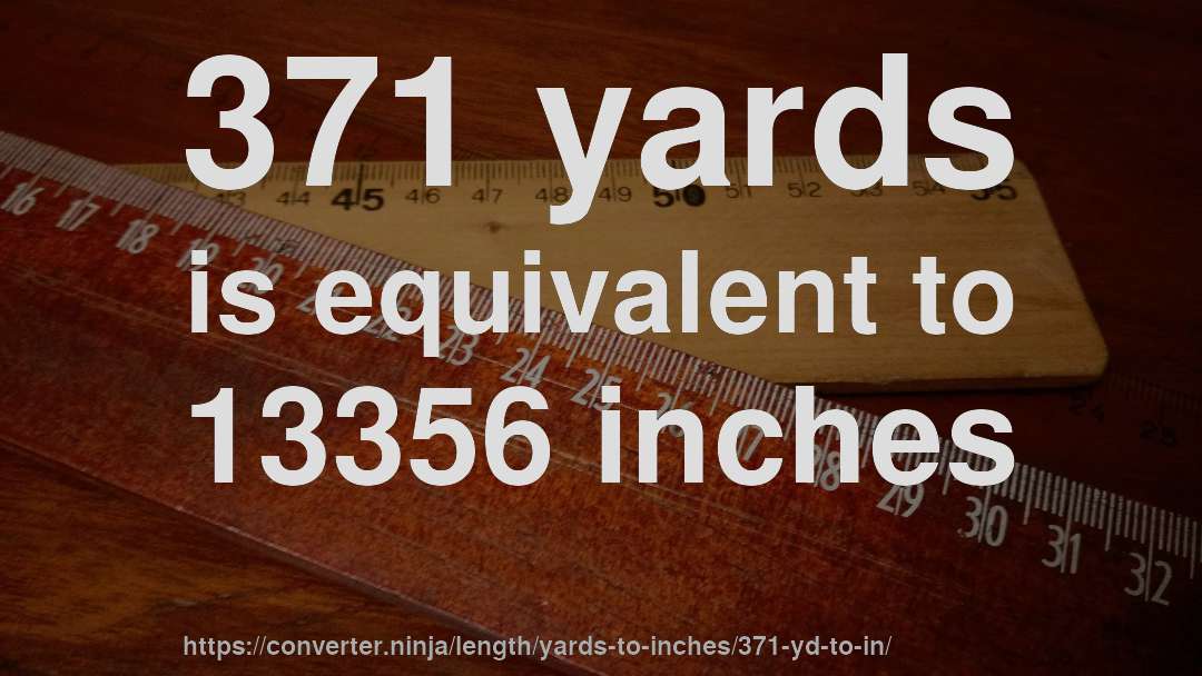 371 yards is equivalent to 13356 inches