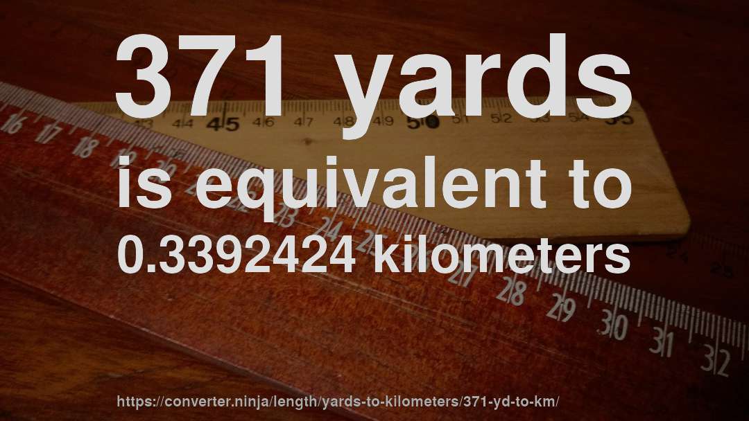 371 yards is equivalent to 0.3392424 kilometers