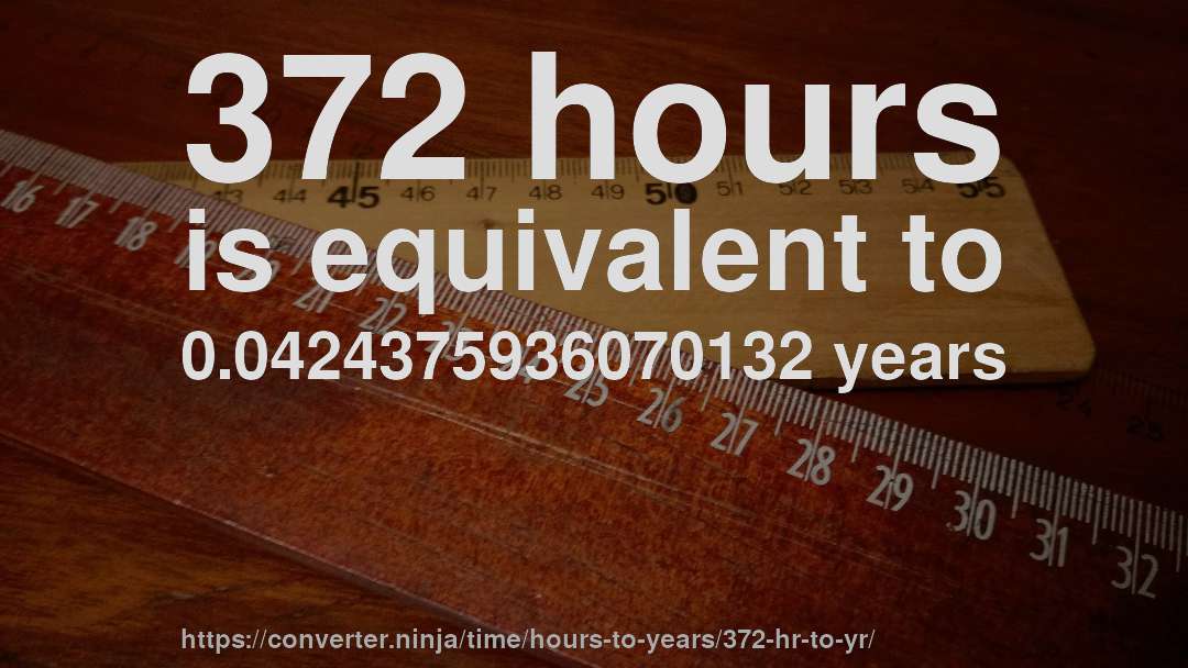 372 hours is equivalent to 0.0424375936070132 years