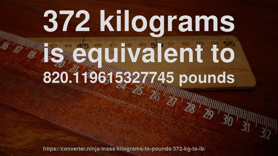 372 kilograms is equivalent to 820.119615327745 pounds
