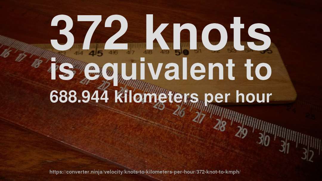372 knots is equivalent to 688.944 kilometers per hour