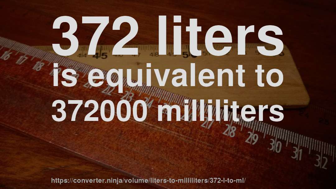 372 liters is equivalent to 372000 milliliters