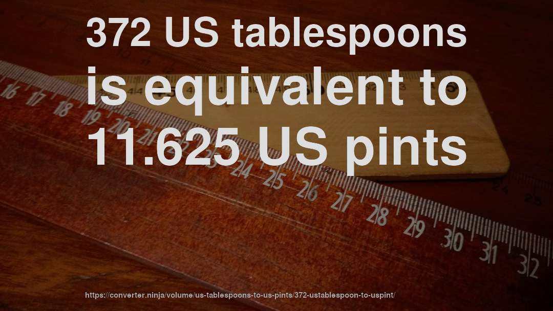 372 US tablespoons is equivalent to 11.625 US pints