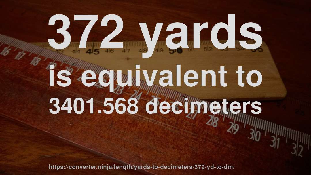 372 yards is equivalent to 3401.568 decimeters