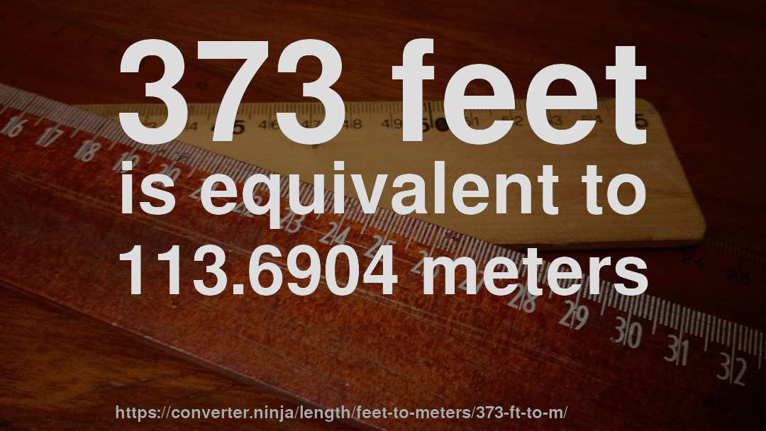 373 feet is equivalent to 113.6904 meters
