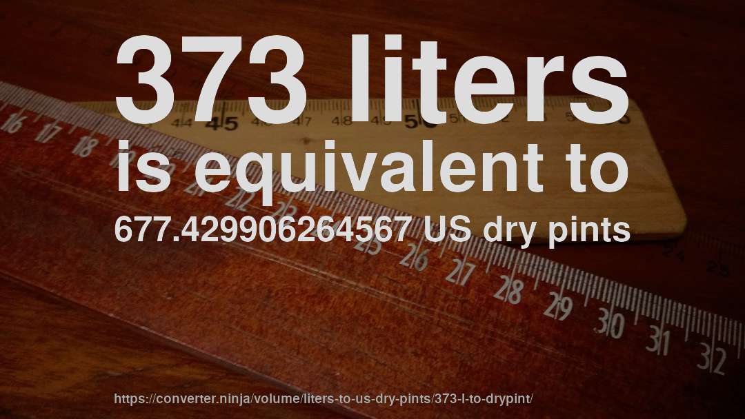 373 liters is equivalent to 677.429906264567 US dry pints