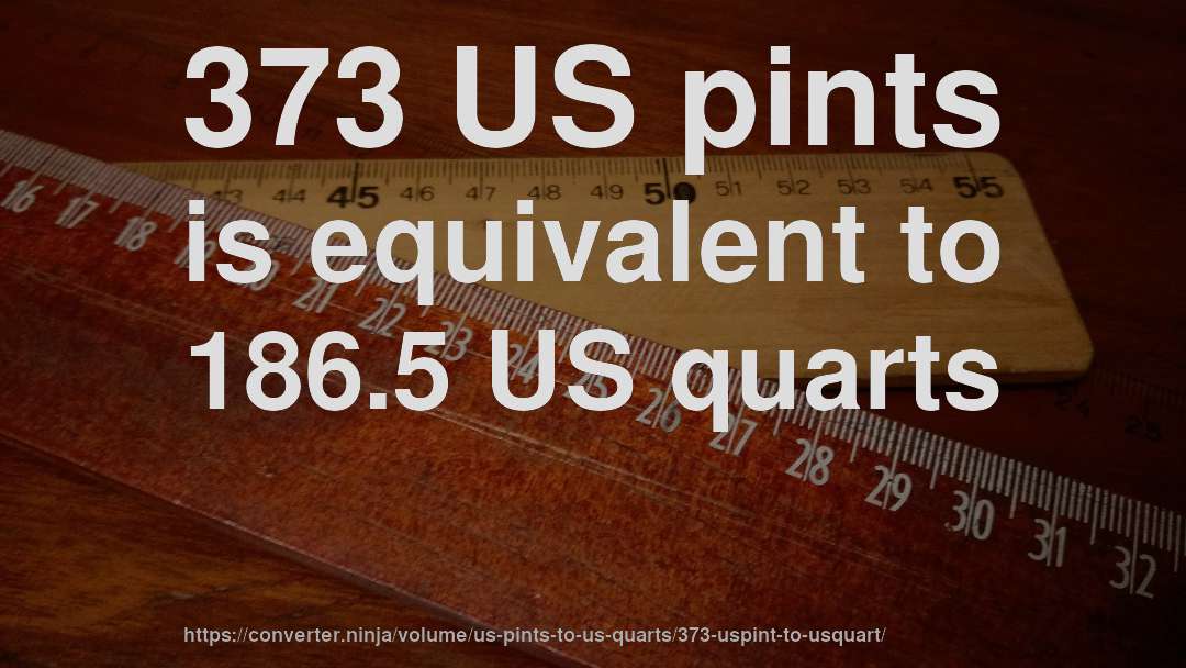 373 US pints is equivalent to 186.5 US quarts