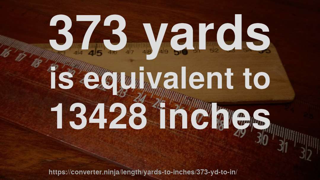 373 yards is equivalent to 13428 inches