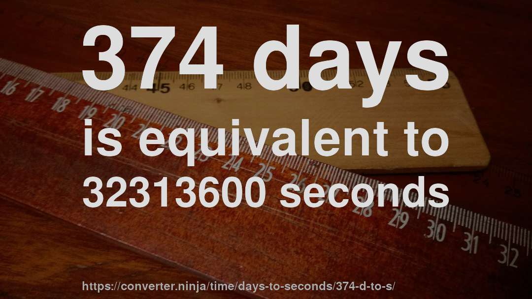 374 days is equivalent to 32313600 seconds