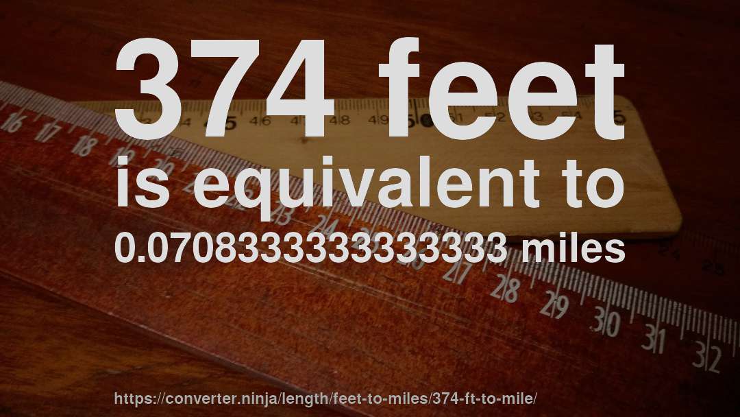 374 feet is equivalent to 0.0708333333333333 miles