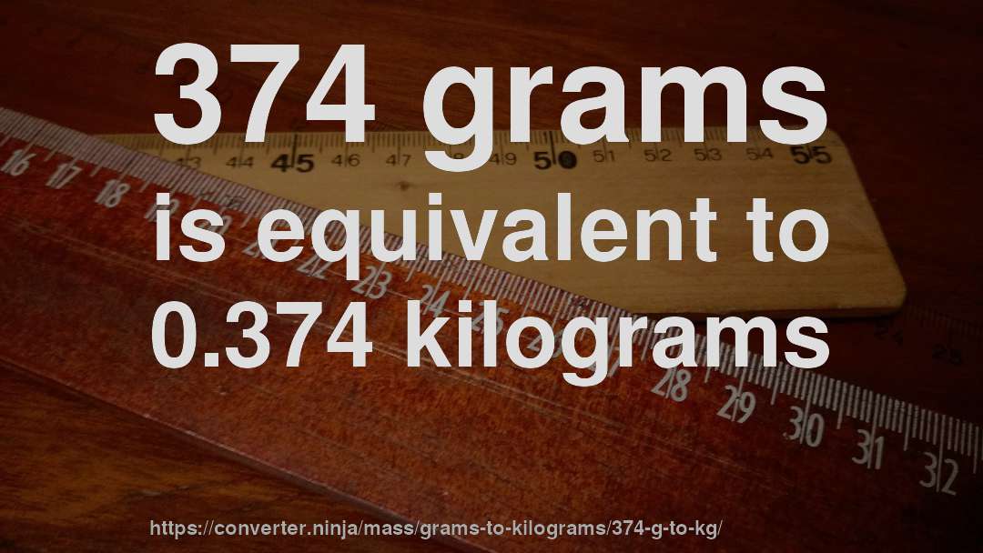 374 grams is equivalent to 0.374 kilograms