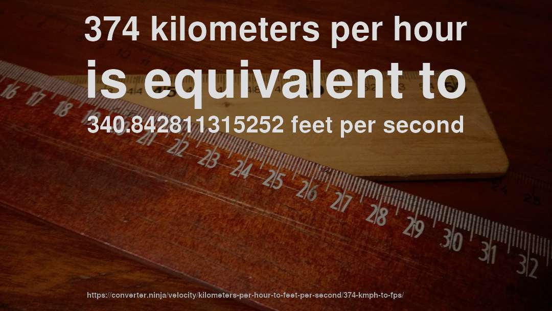 374 kilometers per hour is equivalent to 340.842811315252 feet per second