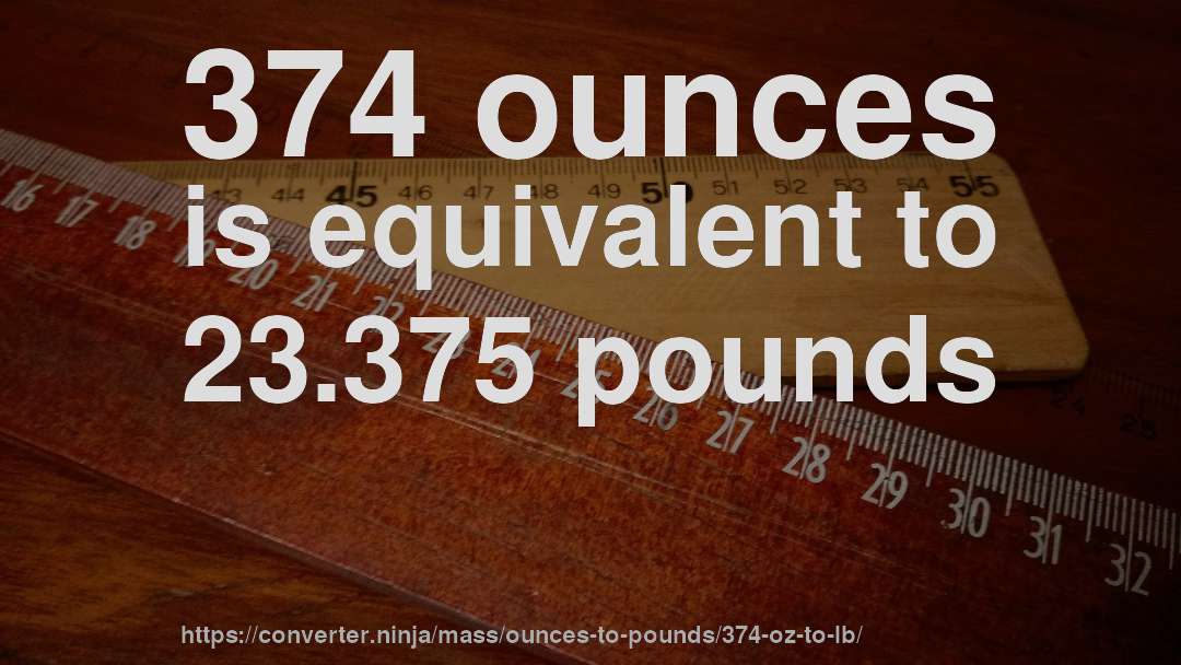 374 ounces is equivalent to 23.375 pounds