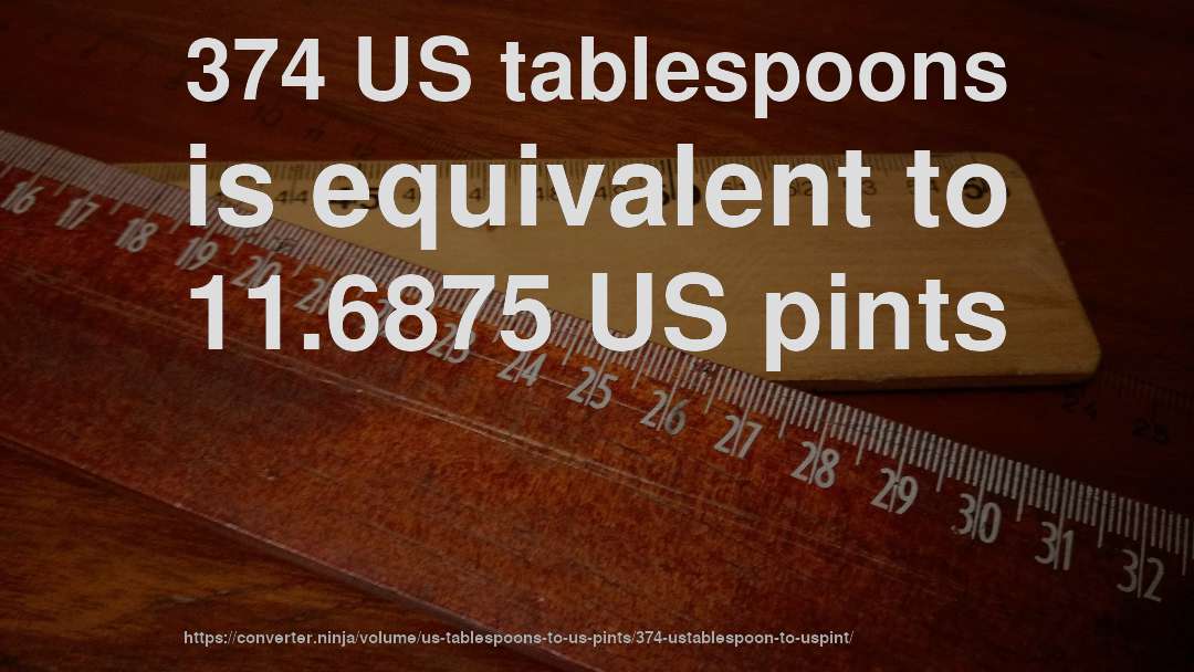 374 US tablespoons is equivalent to 11.6875 US pints