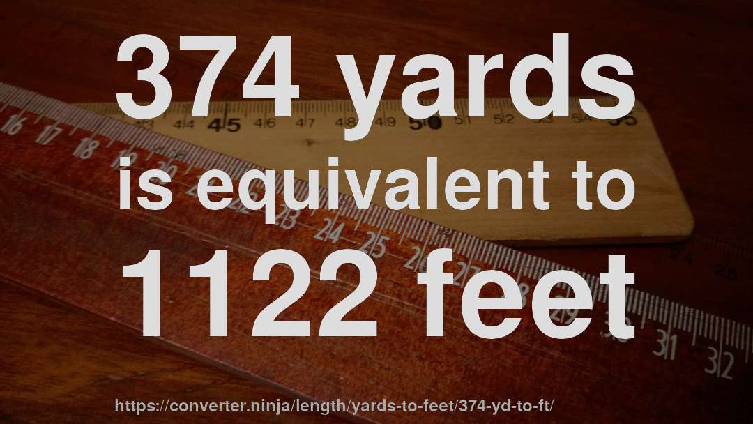 374 yards is equivalent to 1122 feet