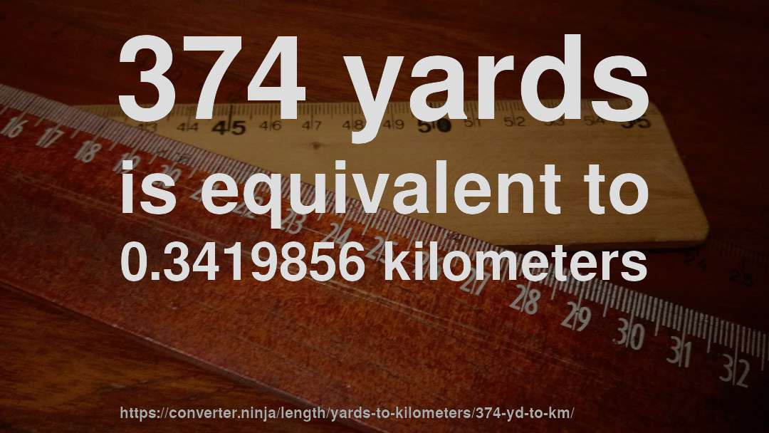 374 yards is equivalent to 0.3419856 kilometers