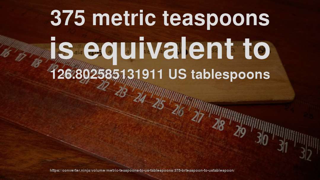 375 metric teaspoons is equivalent to 126.802585131911 US tablespoons