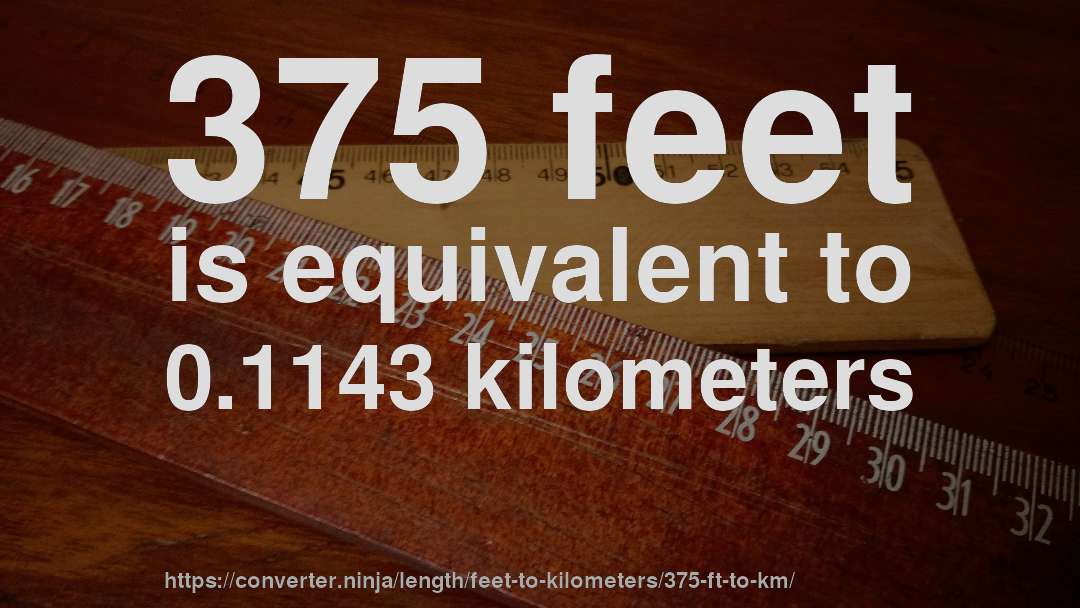 375 feet is equivalent to 0.1143 kilometers