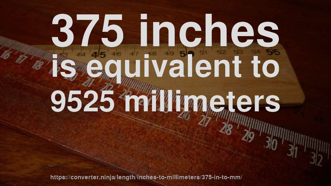 375 inches is equivalent to 9525 millimeters