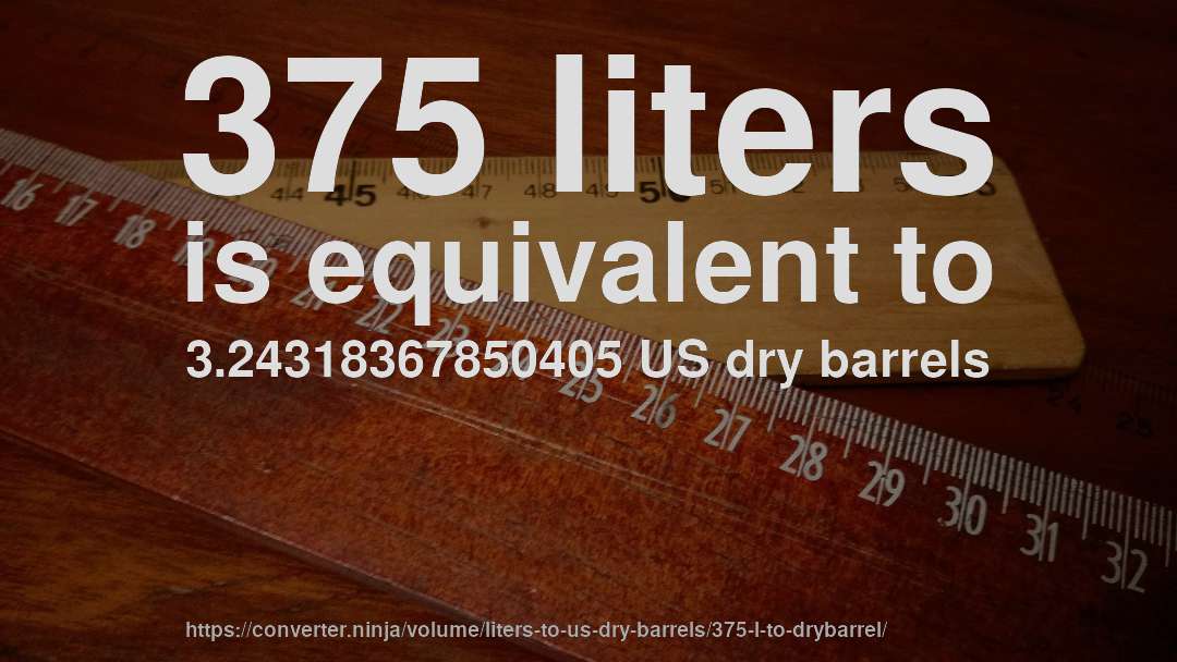 375 liters is equivalent to 3.24318367850405 US dry barrels