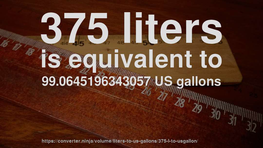 375 liters is equivalent to 99.0645196343057 US gallons