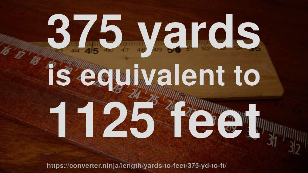 375 yards is equivalent to 1125 feet