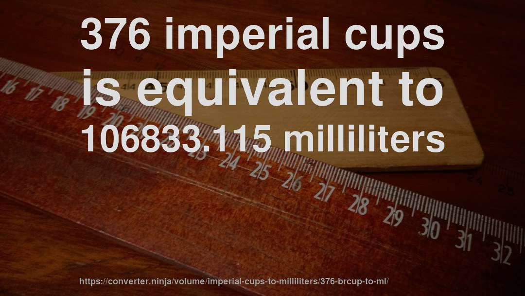 376 imperial cups is equivalent to 106833.115 milliliters