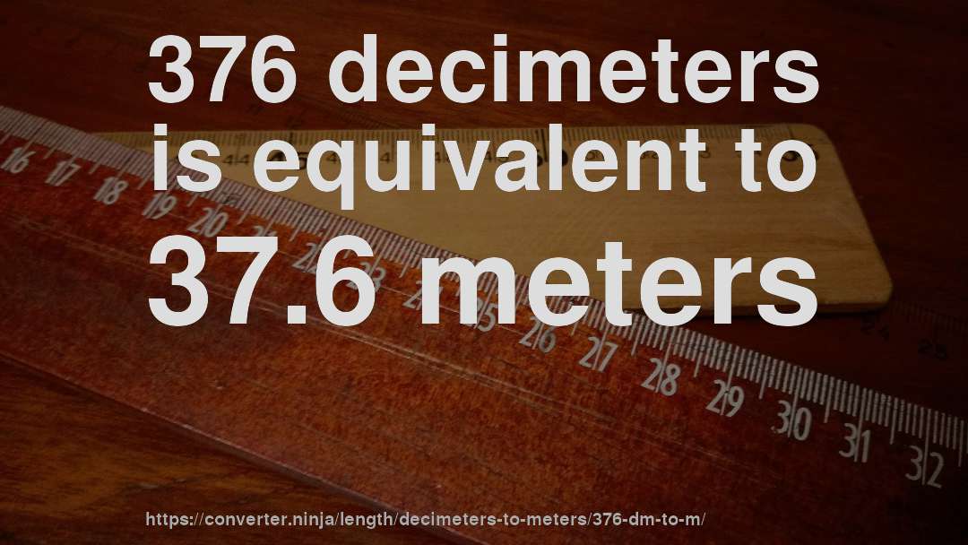 376 decimeters is equivalent to 37.6 meters