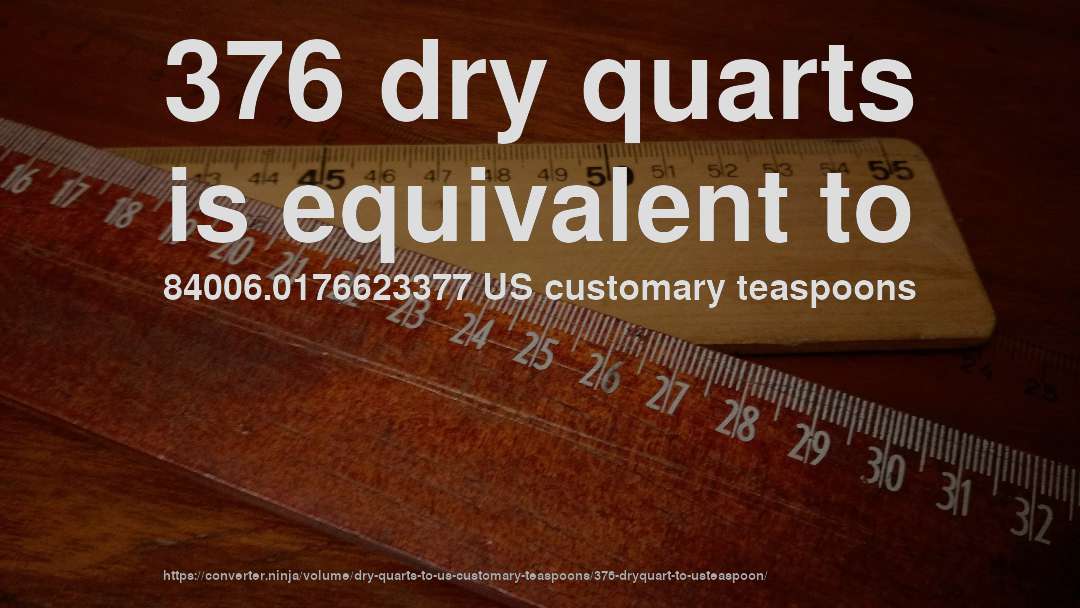 376 dry quarts is equivalent to 84006.0176623377 US customary teaspoons