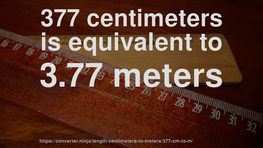 377 centimeters is equivalent to 3.77 meters