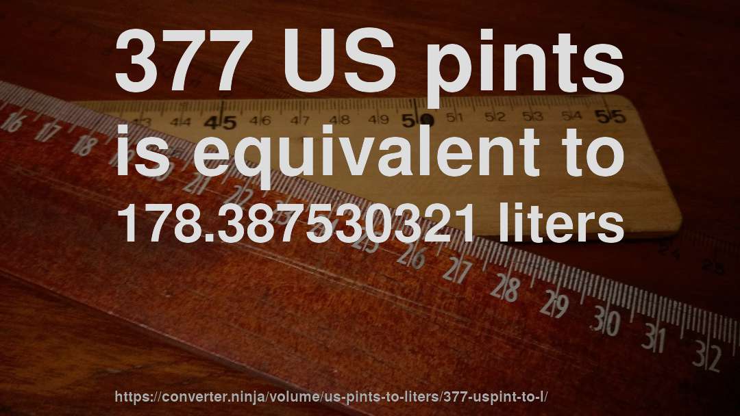 377 US pints is equivalent to 178.387530321 liters