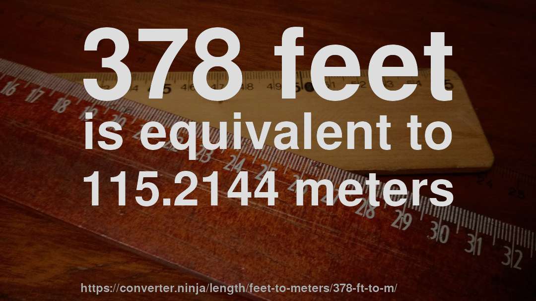 378 feet is equivalent to 115.2144 meters